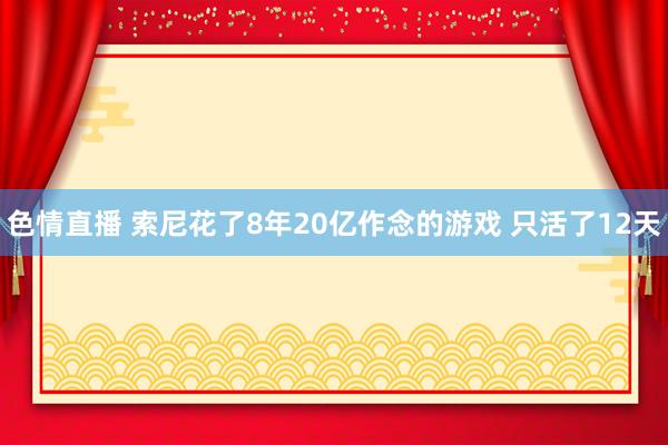 色情直播 索尼花了8年20亿作念的游戏 只活了12天