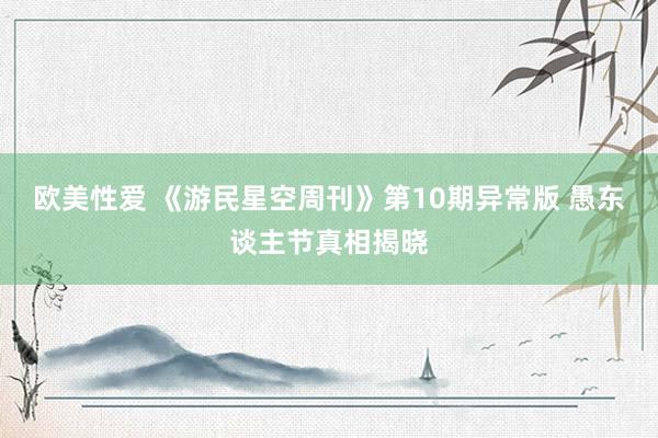 欧美性爱 《游民星空周刊》第10期异常版 愚东谈主节真相揭晓